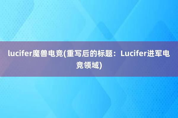 lucifer魔兽电竞(重写后的标题：Lucifer进军电竞领域)