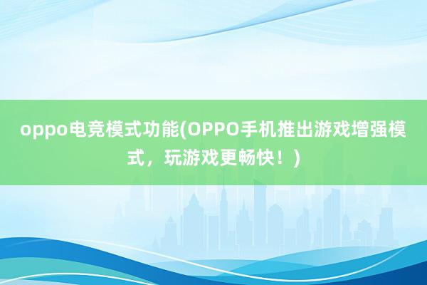 oppo电竞模式功能(OPPO手机推出游戏增强模式，玩游戏更畅快！)