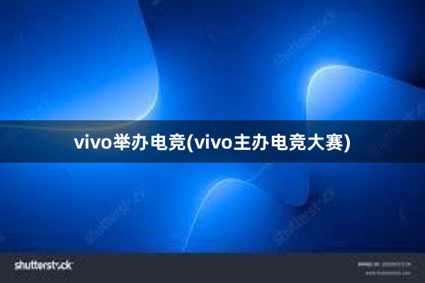 vivo举办电竞(vivo主办电竞大赛)