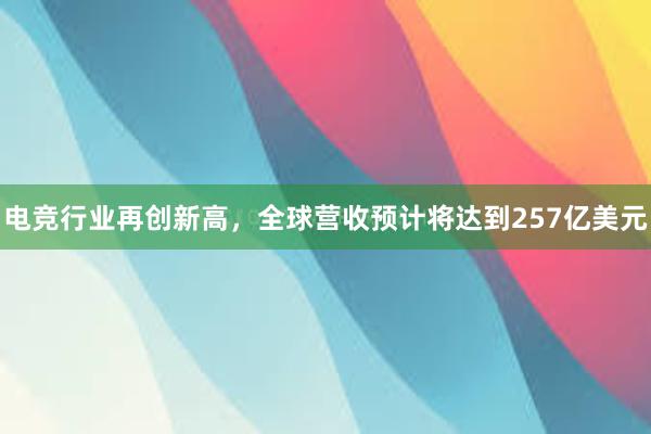 电竞行业再创新高，全球营收预计将达到257亿美元