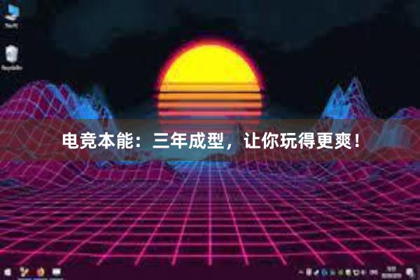 电竞本能：三年成型，让你玩得更爽！