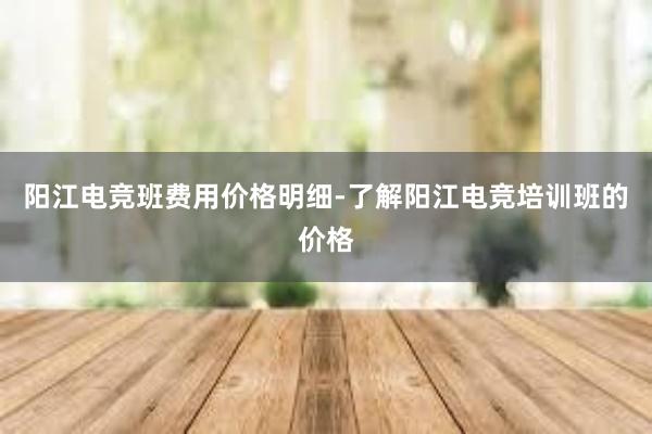 阳江电竞班费用价格明细-了解阳江电竞培训班的价格